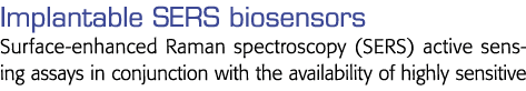 Implantable SERS biosensors Surface-enhanced Raman spectroscopy (SERS) active sensing assays in conjunction with the    
