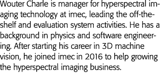 Wouter Charle is manager for hyperspectral imaging technology at imec, leading the off-the-shelf and evaluation syste   