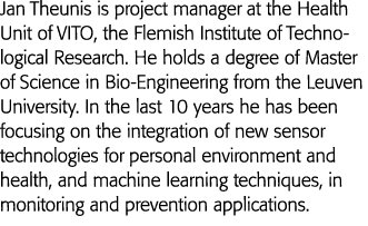 Jan Theunis is project manager at the Health Unit of VITO, the Flemish Institute of Technological Research  He holds    