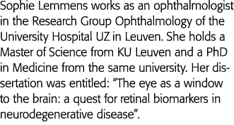 Sophie Lemmens works as an ophthalmologist in the Research Group Ophthalmology of the University Hospital UZ in Leuve   