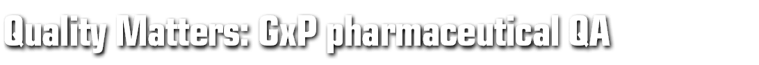 Quality Matters: GxP pharmaceutical QA