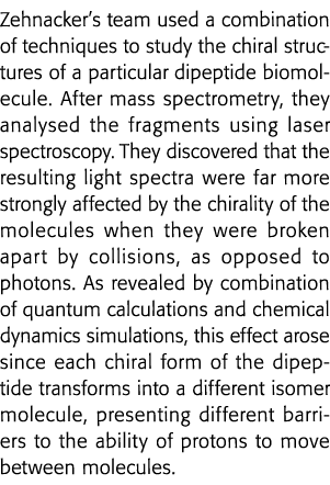 Zehnacker s team used a combination of techniques to study the chiral structures of a particular dipeptide biomolecul   