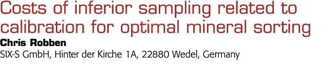  Costs of inferior sampling related to calibration for optimal mineral sorting Chris Robben SIX-S GmbH, Hinter der Ki   