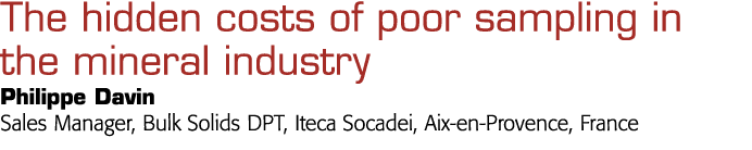   The hidden costs of poor sampling in the mineral industry Philippe Davin Sales Manager, Bulk Solids DPT, Iteca Soca   