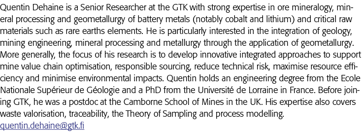 Quentin Dehaine is a Senior Researcher at the GTK with strong expertise in ore mineralogy, mineral processing and geo   