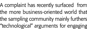 A complaint has recently surfaced from the more business-oriented world that the sampling community mainly furthers     
