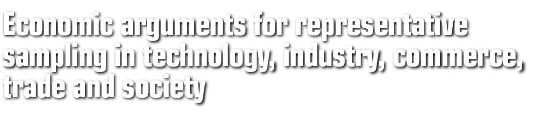 Economic arguments for representative sampling in technology, industry, commerce, trade and society
