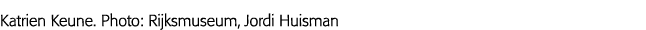 Katrien Keune  Photo: Rijksmuseum, Jordi Huisman
