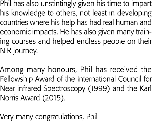 Phil has also unstintingly given his time to impart his knowledge to others, not least in developing countries where    