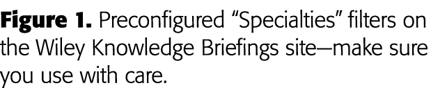 Figure 1  Preconfigured  Specialties  filters on the Wiley Knowledge Briefings site—make sure you use with care 