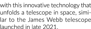 with this innovative technology that unfolds a telescope in space, similar to the James Webb telescope launched in la   
