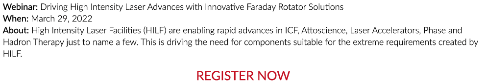 Webinar: Driving High Intensity Laser Advances with Innovative Faraday Rotator Solutions When: March 29, 2022 About:    