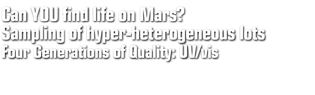 Can YOU find life on Mars  Sampling of hyper-heterogeneous lots Four Generations of Quality: UV vis
