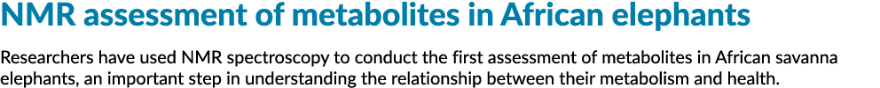 NMR assessment of metabolites in African elephants Researchers have used NMR spectroscopy to conduct the first assess   