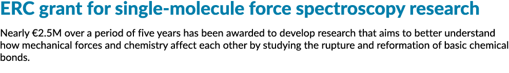 ERC grant for single-molecule force spectroscopy research Nearly  2 5M over a period of five years has been awarded t   