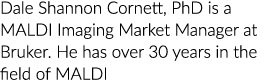 Dale Shannon Cornett, PhD is a MALDI Imaging Market Manager at Bruker  He has over 30 years in the field of MALDI
