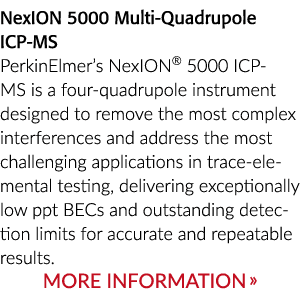 NexION 5000 Multi-Quadrupole ICP-MS PerkinElmer s NexION  5000 ICP-MS is a four-quadrupole instrument designed to rem   
