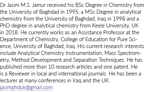 Dr Jasim M S  Jamur received his BSc Degree in Chemistry from the University of Baghdad in 1995, a MSc Degree in anal   