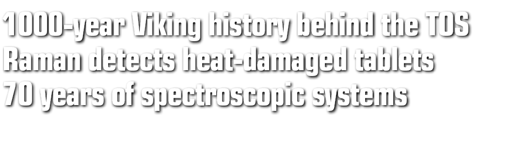 1000-year Viking history behind the TOS Raman detects heat-damaged tablets 70 years of spectroscopic systems 