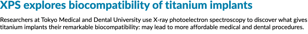 XPS explores biocompatibility of titanium implants Researchers at Tokyo Medical and Dental University use X-ray photo   