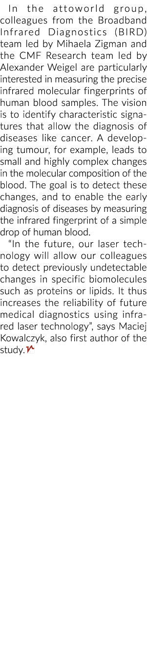 In the attoworld group, colleagues from the Broadband Infrared Diagnostics (BIRD) team led by Mihaela Zigman and the    