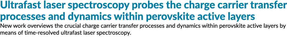 Ultrafast laser spectroscopy probes the charge carrier transfer processes and dynamics within perovskite active layer   