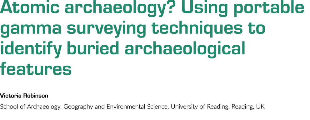 Atomic archaeology? Using portable gamma surveying techniques to identify buried archaeological features Victoria Rob...