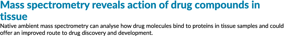 Mass spectrometry reveals action of drug compounds in tissue Native ambient mass spectrometry can analyse how drug mo...