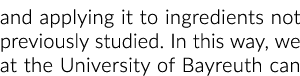and applying it to ingredients not previously studied. In this way, we at the University of Bayreuth can 