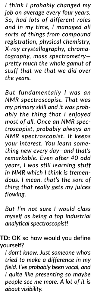 I think I probably changed my job on average every four years. So, had lots of different roles and in my time, I mana...