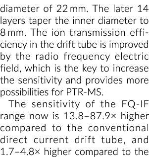 diameter of 22 mm. The later 14 layers taper the inner diameter to 8 mm. The ion transmission efficiency in the drift...