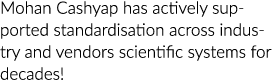 Mohan Cashyap has actively supported standardisation across industry and vendors scientific systems for decades!