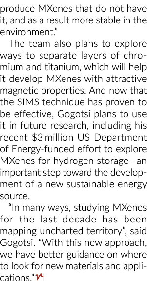 produce MXenes that do not have it, and as a result more stable in the environment.” The team also plans to explore w...