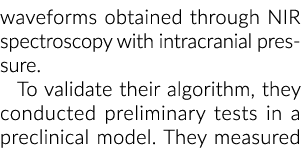 waveforms obtained through NIR spectroscopy with intracranial pressure. To validate their algorithm, they conducted p...