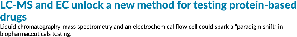 LC MS and EC unlock a new method for testing protein based drugs Liquid chromatography mass spectrometry and an elect...