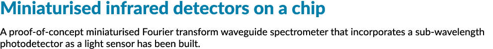 Miniaturised infrared detectors on a chip A proof of concept miniaturised Fourier transform waveguide spectrometer th...