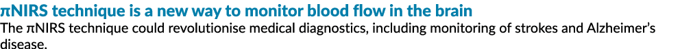 πNIRS technique is a new way to monitor blood flow in the brain The πNIRS technique could revolutionise medical diagn...