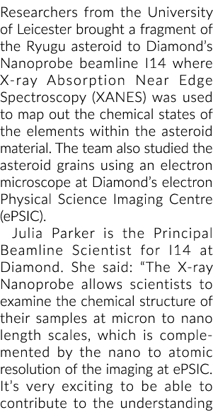 Researchers from the University of Leicester brought a fragment of the Ryugu asteroid to Diamond’s Nanoprobe beamline...