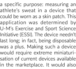a specific purpose: measuring an athlete’s sweat in a device that could be worn as a skin patch. This application was...
