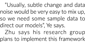 “Usually, subtle change and data noise would be very easy to mix up, so we need some sample data to direct our models...