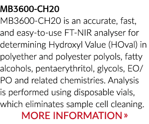 MB3600 CH20 MB3600 CH20 is an accurate, fast, and easy to use FT NIR analyser for determining Hydroxyl Value (HOval) ...