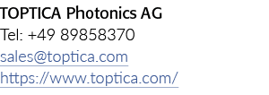TOPTICA Photonics AG Tel: +49 89858370 sales@toptica.com https://www.toptica.com/ 