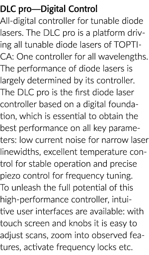 DLC pro—Digital Control All digital controller for tunable diode lasers. The DLC pro is a platform driving all tunabl...