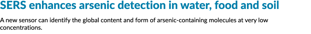 SERS enhances arsenic detection in water, food and soil A new sensor can identify the global content and form of arse...