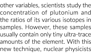 other variables, scientists study the concentration of plutonium and the ratios of its various isotopes in samples. H...