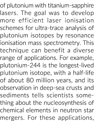 of plutonium with titanium sapphire lasers. The goal was to develop more efficient laser ionisation schemes for ultra...