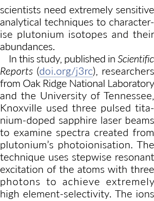 scientists need extremely sensitive analytical techniques to characterise plutonium isotopes and their abundances. In...