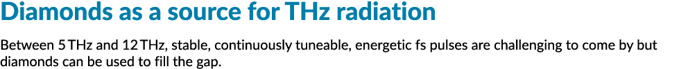 Diamonds as a source for THz radiation Between 5 THz and 12 THz, stable, continuously tuneable, energetic fs pulses a...