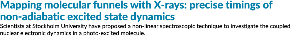 Mapping molecular funnels with X rays: precise timings of non adiabatic excited state dynamics Scientists at Stockhol...