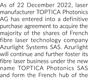 As of 22 December 2022, laser manufacturer TOPTICA Photonics AG has entered into a definitive purchase agreement to a...